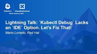 Lightning Talk: `Kubectl Debug` Lacks an `IDE` Option. Let’s Fix That! - Mario Loriedo, Red Hat