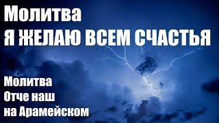 Молитва я желаю всем счастья + Молитва Отче наш на Арамейском