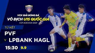 Trực tiếp: PVF vs LPBank HAGL | Tứ kết GIẢI BÓNG ĐÁ VÔ ĐỊCH U15 QUỐC GIA – CÚP ACECOOK 2024