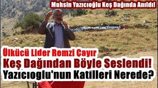 Muhsin Yazıcıoğlu Keş Dağında Anıldı!  Remzi Çayır Böyle Seslendi: Yazıcıoğlu'nun Katilleri Nerede?