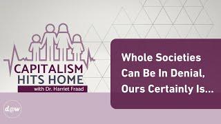 Capitalism Hits Home: Whole Societies Can Be In Denial, Ours Certainly Is...