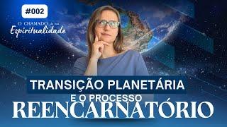 O chamado da sua espiritualidade | #002 -  Transição Planetária e o processo reencarnatório