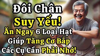Đôi Chân Suy Yếu - Ăn Ngay 6 Loại Hạt Giúp Tăng Cơ Bắp Tự Nhiên Này Các Cụ Phải Nhớ!