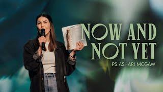 Now and Not Yet • Ps Ashari McGaw