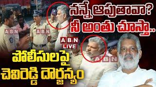 LIVE: నన్నే ఆపుతావా? నీ అంతు చూస్తా..పోలీసులపై చెవిరెడ్డి దౌర్జన్యం | Chevireddy Bhaskar Reddy |ABN