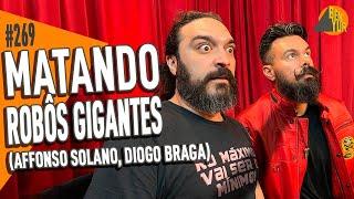 AFFONSO SOLANO & DIOGO BRAGA (MATANDO ROBÔS GIGANTES) - BEN-YUR Podcast #269