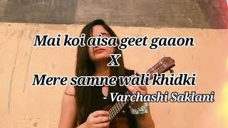 Mere samne wali khidki X mai koi aisa geet - Varchashi Saklani