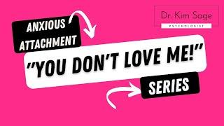 ANXIOUS ATTACHMENT:  "YOU DON'T LOVE ME!"  | DR. KIM SAGE