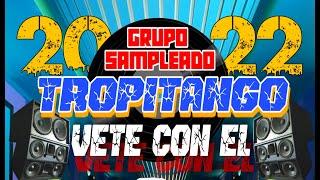 VETE CON EL - GRUPO SAMPLEADO - TROPITANGO 2022