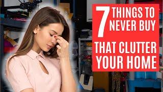 DROWNING IN CLUTTER? DON'T BUY THESE 7 THINGS! #declutter #decluttering