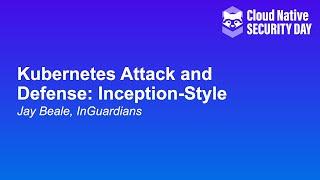 Kubernetes Attack and Defense: Inception-Style - Jay Beale, InGuardians