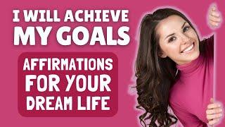 I Will Achieve My Goals | Affirmations to Help You Live Your Dream Life