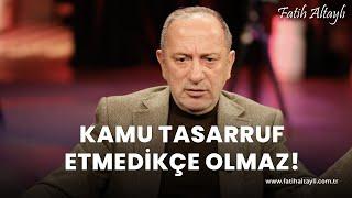 Fatih Altaylı yorumluyor: Kamu tasarruf etmedikçe olmaz!