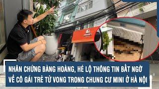 Nhân chứng bàng hoàng, hé lộ thông tin bất ngờ về cô gái trẻ tử vong trong chung cư mini ở Hà Nội