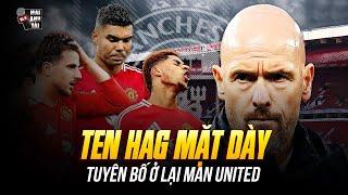 TEN HAG MẶT DÀY TUYÊN BỐ Ở LẠI MAN UNITED: BAO GIỜ THẦY MƯỜI MỚI BUÔNG THA CHO NGƯỜI HÂM MỘ QUỶ ĐỎ?