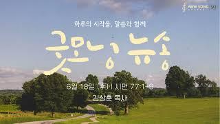 굿모닝 뉴송ㅣ2025.06.18 (수)ㅣ시 77:1-9ㅣ김상훈 목사
