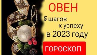 ОВЕН: 5 шагов к УСПЕХУ в 2023 году. ГОРОСКОП для Овна на 2023 год.