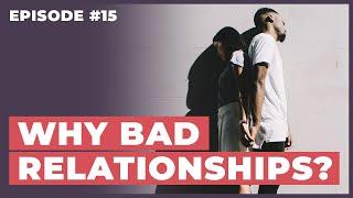 Why Do We Choose Bad Relationships? - 12 Week Relationships Podcast #15