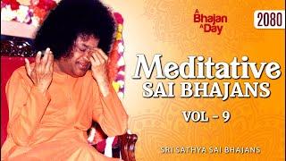 2080 - Meditative Sai Bhajans Vol - 9 | Sri Sathya Sai Bhajans