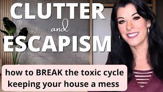 Clutter & Escapism - how to break the avoidance cycle keeping your house a mess