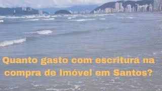 Quanto GASTO com documentação na COMPRA de IMOVEL em Santos? É CARO?