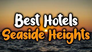 Best Hotels In Seaside Heights, NJ - For Families, Couples, Work Trips, Luxury & Budget