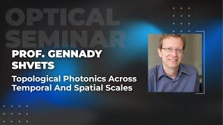 Topological Photonics Across Temporal and Spatial Scales | Prof. G. Shvets