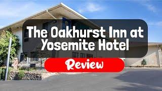 The Oakhurst Inn at Yosemite Review - Is This Cali Hotel Worth It?