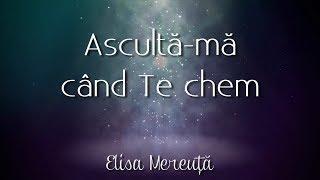 Elisa Mereuţă - Ascultă-mă când Te chem