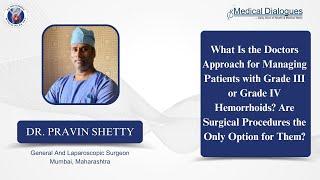 Doctor’s approach for managing patients with Grade III or Grade IV hemorrhoids ft Dr Pravin Shetty