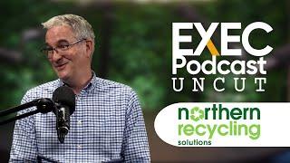 The Executive Podcast: Northern Recycling Solutions - UNCUT