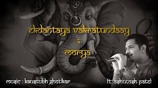 एकदंताय वक्रतुण्डाय | Ekdantaya Vakratundaay X Morya | Ashutosh Patel | Ganesh Vandana | Dheemahi