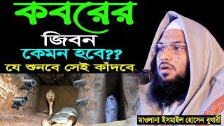 কবরের জিবন কেমন হবে। শুনলে অঝোরে কাদতে থাকবেন। Mawlana Ismail Hossain Bukhari New Waz |