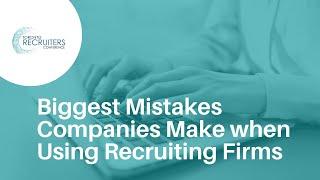 Biggest Mistakes Companies Make When Using Recruiting Firms