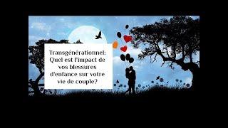 transgénérationnel quel est l'impact des blessures enfantines sur votre vie sentimentale