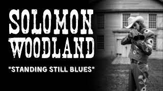 Solomon Woodland- Standing Still Blues