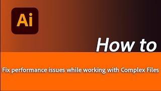 How to fix performance issues while working with complex files in Adobe Illustrator