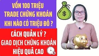 Cách quản lý giao dịch lãi đậm lướt sóng chứng khoán? Vốn nhỏ 100tr khởi nghiệp khi nào có triệu đô?
