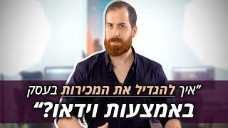 איך להגדיל את המכירות בעסק - באמצעות וידאו?