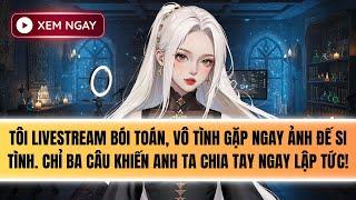 Truyện Audio | TÔI LIVESTREAM BÓI TOÁN GẶP ẢNH ĐẾ SI TÌNH [Phần 1 Series Đại sư Kỳ Lân]