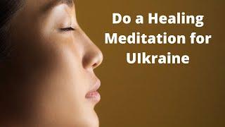 Do a Healing Meditation for Ukraine TODAY