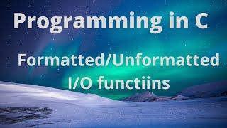 Formatted and unformatted input/output functions in C