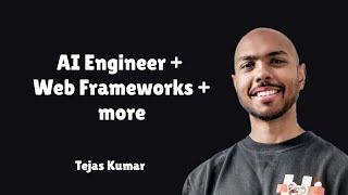 AI Engineer, Web Frameworks, & more with Tejas Kumar
