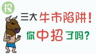 【能力提升】你必须了解的三大牛市陷阱！掉进一个，亏光所有。掉进两个，后悔终身！