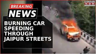 Watch: Burning Car Speeding Through Jaipur Streets, Causes Panic On Road | Breaking News