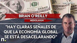 Brian O'Reilly: "Hay claras señales de que la economía global se está desacelerando"