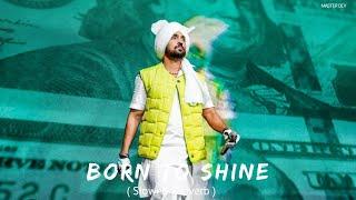 Born To Shine — Diljit Dosanjh | ( Slowed + Reverb ) Master Dev