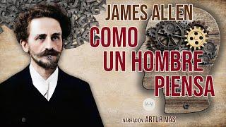 James Allen - Como un Hombre Piensa (Audiolibro completo en español narrado por Artur Mas)