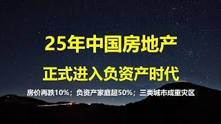 25年中国房地产，正式进入负资产时代；房价再跌10%，负资产家庭比例将超50%，银行或被拖跨；3类城市将成风险重灾区。