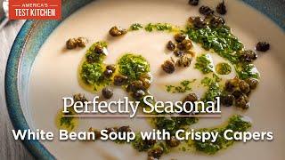 White Bean Soup with Crispy Capers | Perfectly Seasonal